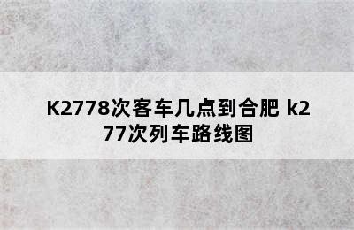 K2778次客车几点到合肥 k277次列车路线图